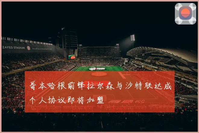 哥本哈根前锋拉尔森与沙特联达成个人协议即将加盟