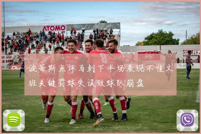 波蒂斯点评马刺下半场表现不佳文班关键罚球失误致球队崩盘